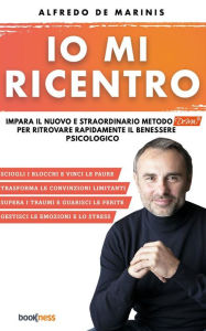 Title: Io mi ricentro: Impara il nuovo e straordinario metodo Dema per ritrovare rapidamente il benessere psicologico, Author: Alfredo De Marinis