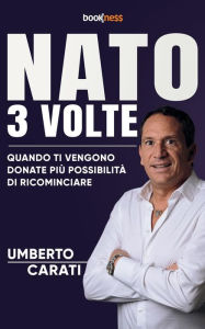 Title: Nato 3 volte: Quando ti vengono donate più possibilità di ricominciare, Author: Umberto Carati