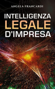 Title: Intelligenza legale d'impresa, Author: Angela Francardi