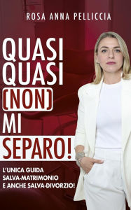Title: Quasi quasi (NON) mi separo!: L'unica guida salva-matrimonio e anche salva-divorzio!, Author: Rosa Anna Pelliccia
