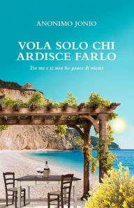 Title: Vola solo chi ardisce farlo: Tra me e te non ho paura di niente, Author: Anonimo Jonio