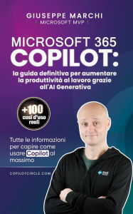 Title: Microsoft 365 COPILOT: la guida definitiva per aumentare la produttività al lavoro grazie all'AI Generativa: Tutte le informazioni per capire come usare Copilot al massimo, Author: Giuseppe Marchi