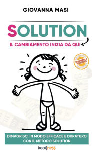 Title: SOLUTION Il cambiamento comincia qui: Dimagrisci in modo efficace e duraturo con il metodo Solution, Author: Giovanna Masi