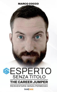 Title: Esperto senza titolo: The Career Jumper: reinventarsi senza permesso, Author: Marco Cocco