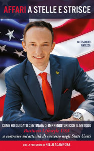 Title: Affari a Stelle e Strisce: Come ho guidato centinaia di imprenditori, con il metodo Business Lifestyle USA a costruire un'attività di successo negli Stati Uniti, Author: Alessandro Antezza
