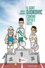 Title: Il goat Djokovic contro tutto e tutti, Author: ACHILLE CONSENTI