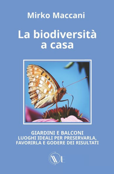 La biodiversitï¿½ a casa: Giardini E Balconi Luoghi Ideali Per Preservarla, Favorirla E Godere Dei Risultati