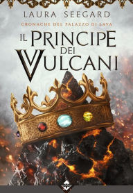 Title: Il Principe dei Vulcani: Cronache del Palazzo di Lava, Author: Laura Seegard