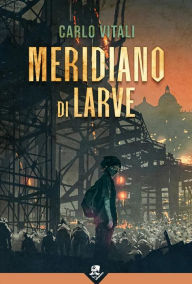 Title: Meridiano di Larve, Author: Carlo Vitali