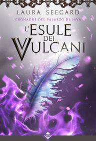 Title: L'Esule dei Vulcani: Cronache del Palazzo di Lava, Author: Laura Seegard