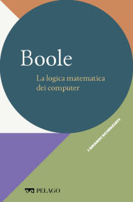 Title: Boole - La logica matematica dei computer, Author: Paolo Freguglia