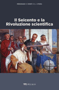 Title: Il Seicento e la Rivoluzione scientifica, Author: Cesarina Casanova