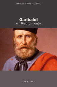 Title: Garibaldi e il Risorgimento, Author: Pierangelo Gentile