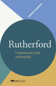 Title: Rutherford - L'atomo non è più indivisibile, Author: Antonella Testa