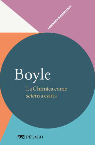 Title: Boyle - La Chimica come scienza esatta, Author: Angelo Gavezzotti