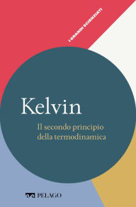 Title: Kelvin - Il secondo principio della termodinamica, Author: Nicola Ludwig