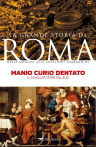 Title: Manio Curio Dentato: Il conquistatore del Sud, Author: Franco Vallocchia
