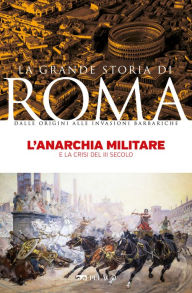 Title: L'anarchia militare: E la crisi del III secolo, Author: Iole Fargnoli