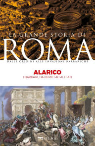 Title: Alarico: I barbari, da nemici ad alleati, Author: Franco Cardini