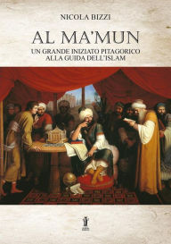 Title: Al Ma'mun: un grande iniziato pitagorico alla guida dell'Islam, Author: Nicola Bizzi