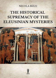 Title: The historical supremacy of the Eleusinian Mysteries, Author: Nicola Bizzi