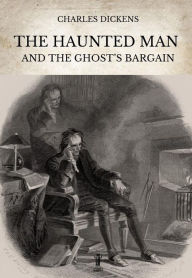 Title: The Haunted Man and the Ghost's Bargain, Author: Charles Dickens