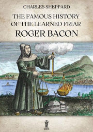 Title: The Famous History of the Learned Friar Roger Bacon, Author: Charles Sheppard