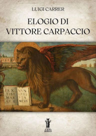 Title: Elogio di Vittore Carpaccio, Author: Luigi Carrer