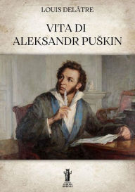 Title: Vita di Aleksandr Puskin, Author: Louis Delâtre