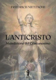 Title: L'Anticristo. Maledizione del Cristianesimo, Author: Friedrich Nietzsche