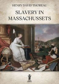 Title: Slavery in Massachussets, Author: Henry David Thoreau