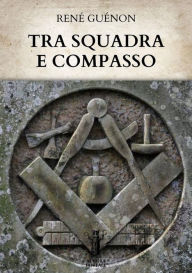 Title: Tra Squadra e Compasso, Author: René Guénon