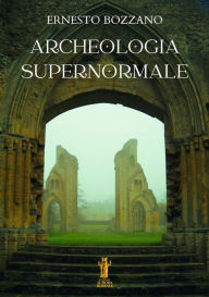 Title: Archeologia supernormale, Author: Ernesto Bozzano
