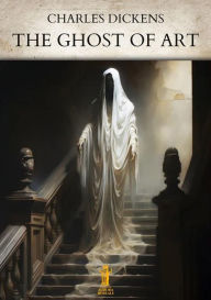 Title: The Ghost of Art, Author: Charles Dickens