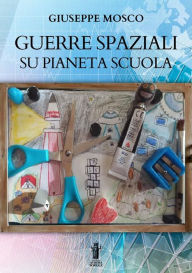 Title: Guerre spaziali su Pianeta Scuola, Author: Giuseppe Mosco
