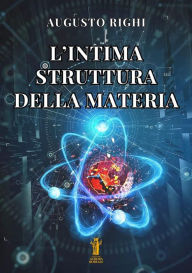 Title: L'intima struttura della materia, Author: Augusto Righi