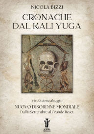 Title: Cronache dal Kali Yuga: Introduzione al saggio Nuovo Disordine Mondiale. Dall'11 Settembre al Grande Reset, Author: Nicola Bizzi