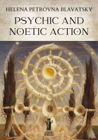 Title: Psychic and Noetic Action, Author: Helena Petrovna Blavatsky