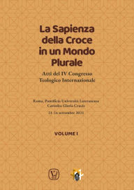 Title: La Sapienza della Croce in un Mondo Plurale . Volume 1: Atti del IV Congresso Teologico Internazionale, Author: A.A. V.V