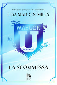 Title: Waylon University. La scommessa, Author: Ilsa Madden-Mills