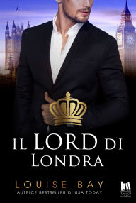 Title: Il Lord di Londra, Author: Louise Bay