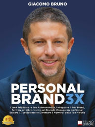 Title: Personal Brand 3X: Come Triplicare la Tua Autorevolezza, Sviluppare il Tuo Brand, Scrivere un Libro, Uscire sui Giornali, Comunicare sui Social, Scalare il Tuo Business e Diventare il Numero1 della Tua Nicchia, Author: Giacomo Bruno