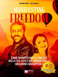 Title: Manifesting Freedom: Come Manifestare La Libertà Nella Tua Vita e Nel Mondo Con La Creazione Consapevole, Author: Josè Scafarelli