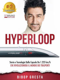 Title: Hyperloop: Storia e Tecnologia Della Capsula Da 1.223 km/h Che Rivoluzionerà Il Mondo Dei Trasporti, Author: Bibop Gresta