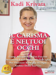 Title: Il Carisma È Nei Tuoi Occhi: Come Aumentare Il Tuo Fascino Attraverso I Trattamenti Delle Ciglia Per Ottenere Il Meglio In Ogni Ambito Della Tua Vita, Author: Kadi Krivats