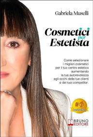 Title: Cosmetici Per Estetista: Come Selezionare I Migliori Cosmetici Per Il Tuo Centro Estetico Aumentando La Tua Autorevolezza Agli Occhi Delle Tue Clienti e Dei Tuoi Competitor, Author: GABRIELA MUSELLI