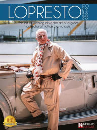 Title: Lopresto: The Art of Keeping Alive the Art of a Great Collector of Italian Classic Cars, Author: Corrado Lopresto