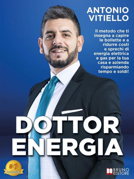 Dottor Energia: Il Metodo Che Ti Insegna A Capire Le Bollette e A Ridurre Costi e Sprechi di Energia Elettrica e Gas per la Tua Casa e Azienda Risparmiando Tempo e Soldi!