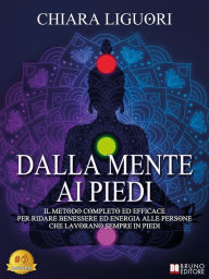 Title: Dalla Mente Ai Piedi: Il Metodo Completo Ed Efficace Per Ridare Benessere Ed Energia Alle Persone Che Lavorano Sempre In Piedi, Author: Chiara Liguori