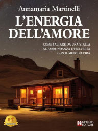 Title: L'Energia Dell'Amore: Come saltare da una stalla all'abbondanza e viceversa con il metodo CIRA, Author: Annamaria Martinelli